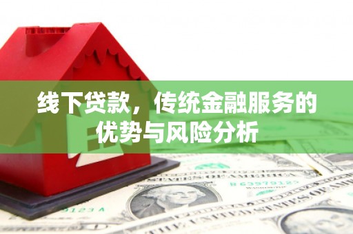 泾川线下贷款，传统金融服务的优势与风险分析