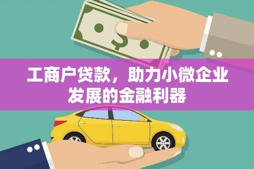 吴堡工商户贷款,助力小微企业发展的金融利器 吴堡工商户贷款,助力小微企业发展的金融利器