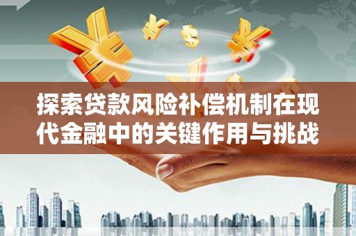 安乐探索贷款风险补偿机制在现代金融中的关键作用与挑战