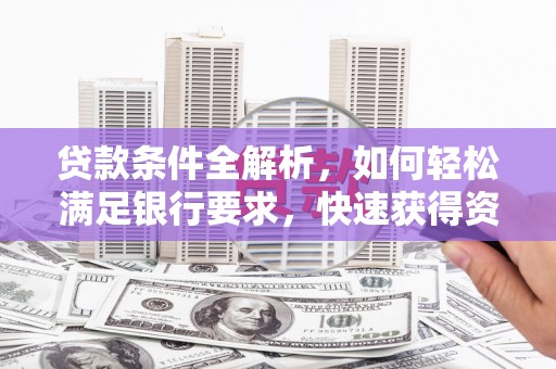永寿贷款条件全解析，如何轻松满足银行要求，快速获得资金支持