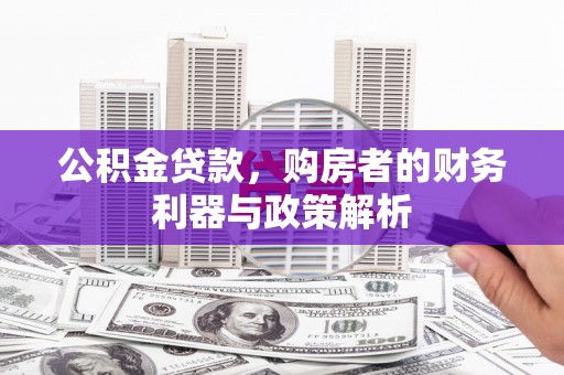 内湖公积金贷款，购房者的财务利器与政策解析