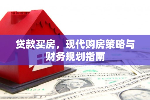 蓬江贷款买房，现代购房策略与财务规划指南