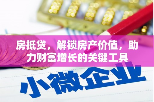 马边房抵贷，解锁房产价值，助力财富增长的关键工具