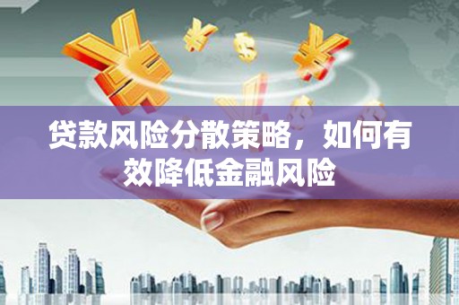 武清贷款风险分散策略，如何有效降低金融风险