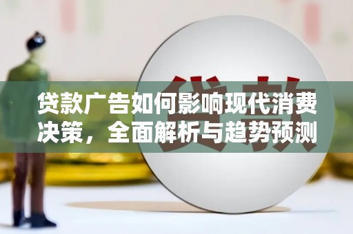 江永贷款广告如何影响现代消费决策，全面解析与趋势预测