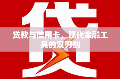 湖里贷款与信用卡，现代金融工具的双刃剑