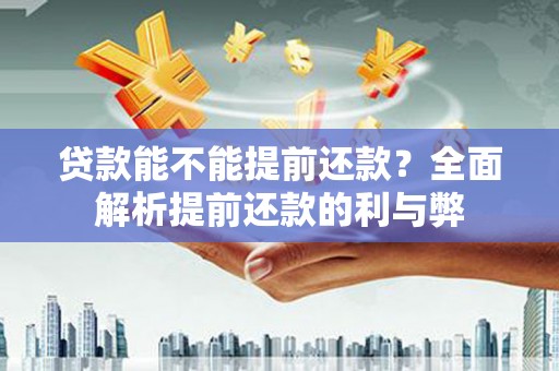 阿勒泰贷款能不能提前还款？全面解析提前还款的利与弊