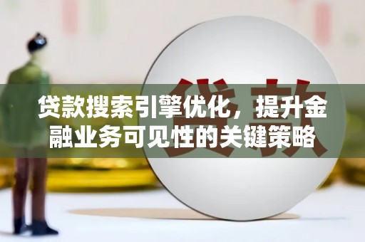 桑日贷款搜索引擎优化，提升金融业务可见性的关键策略