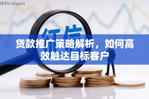 永济贷款推广策略解析，如何高效触达目标客户