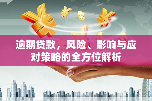 杜集逾期贷款，风险、影响与应对策略的全方位解析