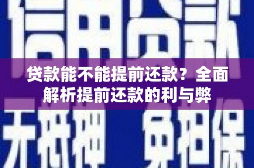 衢州贷款能不能提前还款？全面解析提前还款的利与弊