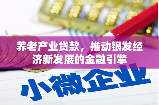 莫旗养老产业贷款，推动银发经济新发展的金融引擎