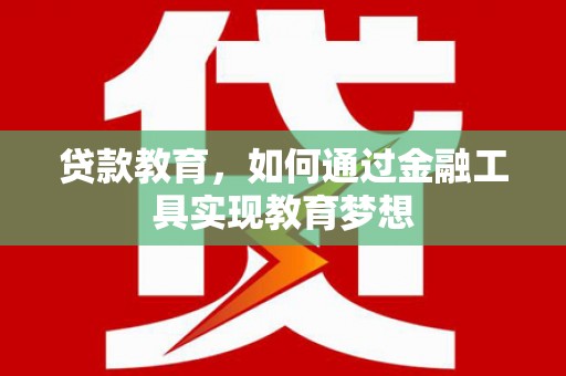 雨山贷款教育，如何通过金融工具实现教育梦想