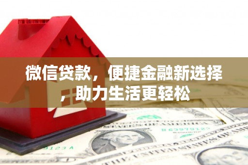 章贡微信贷款，便捷金融新选择，助力生活更轻松