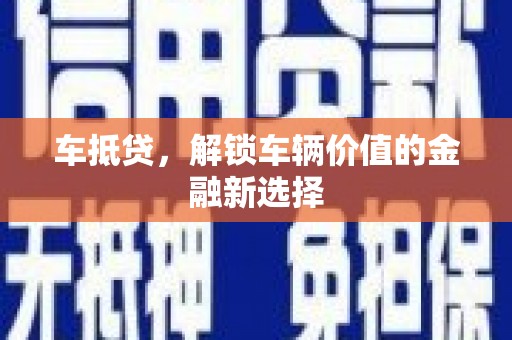 敦煌车抵贷，解锁车辆价值的金融新选择
