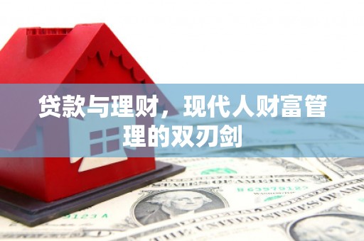 浮梁贷款与理财，现代人财富管理的双刃剑