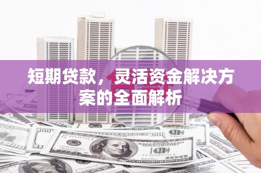 禹州短期贷款，灵活资金解决方案的全面解析