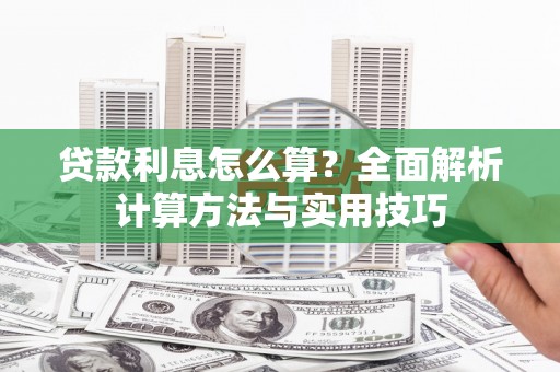 襄汾贷款利息怎么算？全面解析计算方法与实用技巧