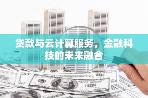 镇原贷款与云计算服务，金融科技的未来融合