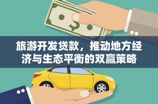 柳城旅游开发贷款，推动地方经济与生态平衡的双赢策略