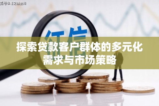 外埔探索贷款客户群体的多元化需求与市场策略