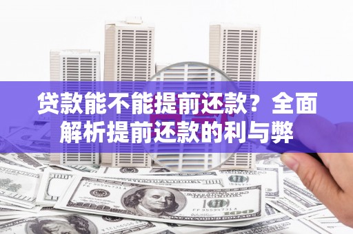九台贷款能不能提前还款？全面解析提前还款的利与弊