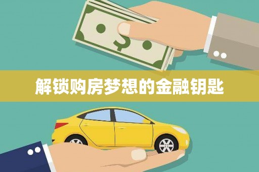 边坝解锁购房梦想的金融钥匙