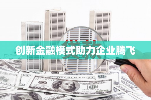 上饶创新金融模式助力企业腾飞