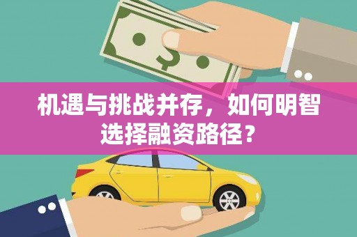 永济机遇与挑战并存，如何明智选择融资路径？