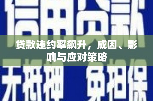 八德贷款违约率飙升，成因、影响与应对策略