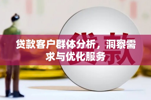 唐山贷款客户群体分析，洞察需求与优化服务